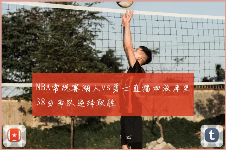 NBA常规赛湖人vs勇士直播回放库里38分率队逆转取胜