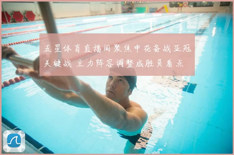 五星体育直播间聚焦申花备战亚冠关键战 主力阵容调整成胜负看点