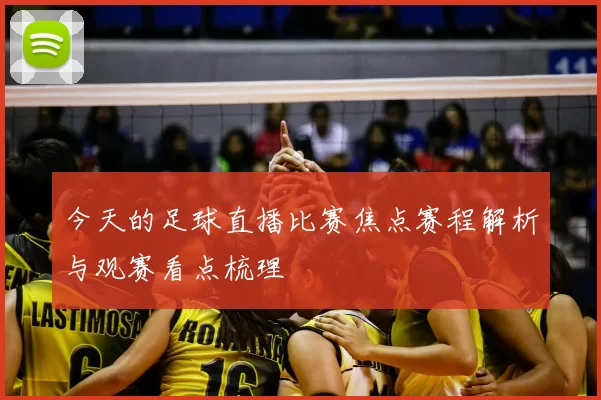 今天的足球直播比赛焦点赛程解析与观赛看点梳理