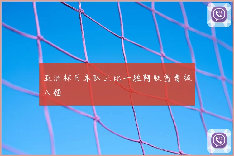 亚洲杯日本队三比一胜阿联酋晋级八强