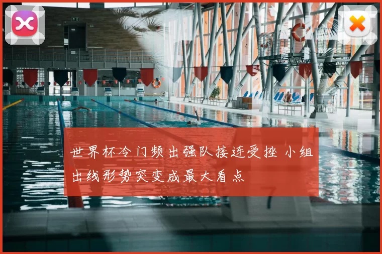 世界杯冷门频出强队接连受挫 小组出线形势突变成最大看点