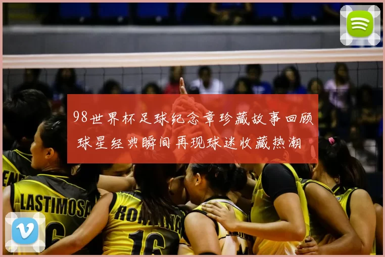 98世界杯足球纪念章珍藏故事回顾 球星经典瞬间再现球迷收藏热潮