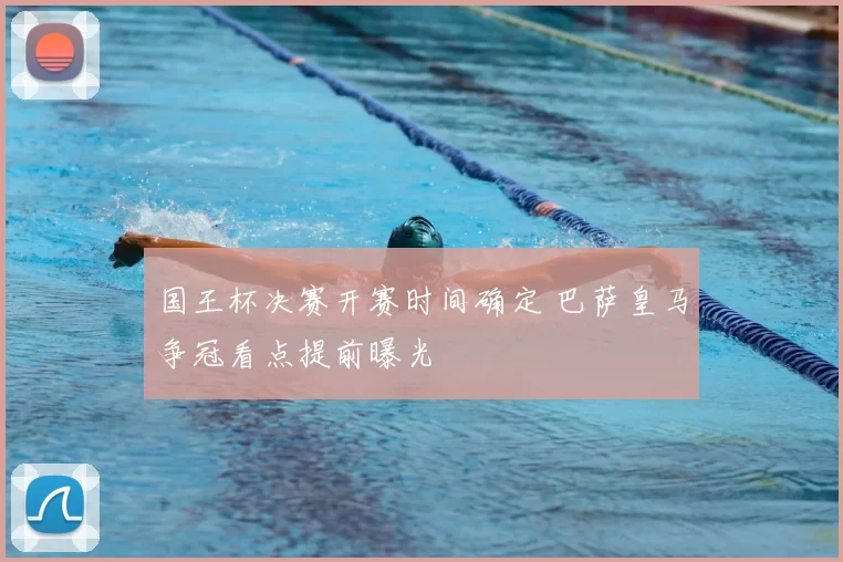 国王杯决赛开赛时间确定 巴萨皇马争冠看点提前曝光