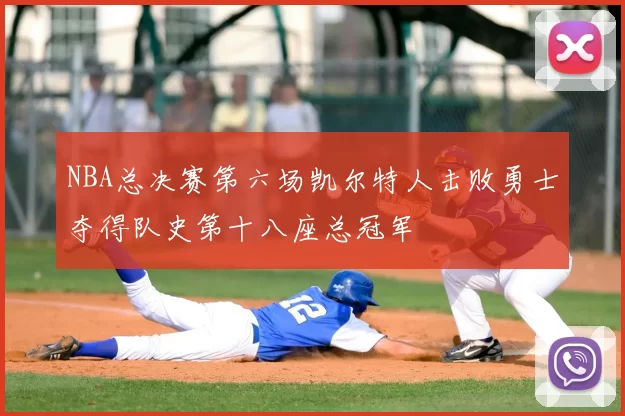 NBA总决赛第六场凯尔特人击败勇士夺得队史第十八座总冠军