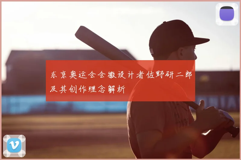 东京奥运会会徽设计者佐野研二郎及其创作理念解析