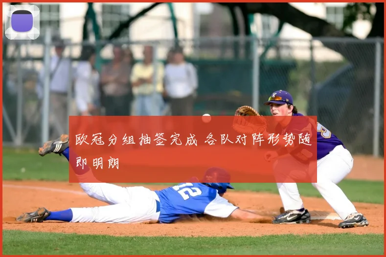 欧冠分组抽签完成 各队对阵形势随即明朗