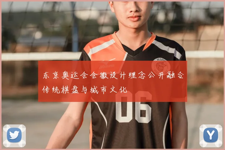 东京奥运会会徽设计理念公开融合传统棋盘与城市文化