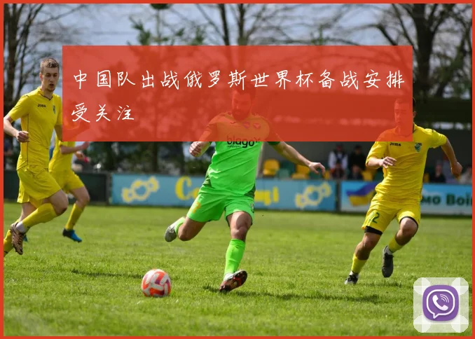 中国队出战俄罗斯世界杯备战安排受关注