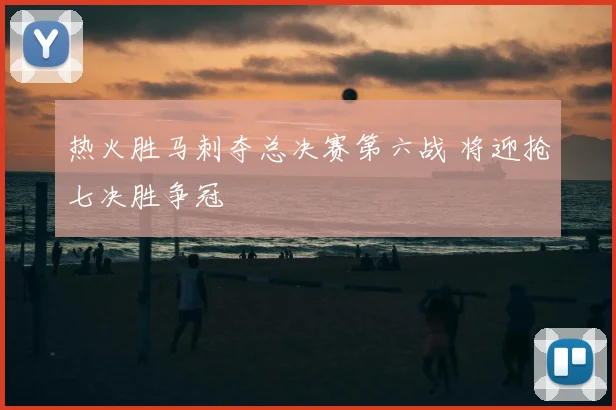 热火胜马刺夺总决赛第六战 将迎抢七决胜争冠