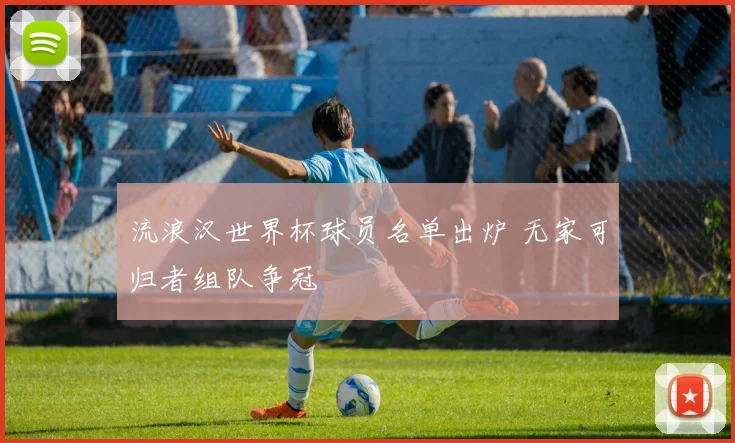 流浪汉世界杯球员名单出炉 无家可归者组队争冠